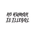 No human is illegal. Lettering. calligraphy vector illustration.