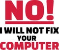 No I will not fix your computer slogan