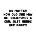 No matter how old she may be, sometimes a girl just needs her daddy. Cute hand drawn bauble lettering. Isolated on white