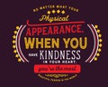 No matter what your physical appearance, when you have kindness in your heart Royalty Free Stock Photo