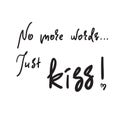 No more words Just kiss - emotional love quote. Hand drawn beautiful lettering.