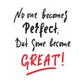No one becomes perfect, but some become great - inspire motivational quote. Hand drawn beautiful lettering.