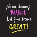 No one becomes perfect, but some become great - inspire motivational quote.