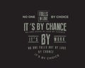 No one falls in love by choice, its by chance. No one stays in love by chance, its by work