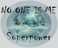 NO ONE IS ME and that is My Superpower