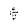 I don`t want to be me - in Spanish. Lettering. Ink illustration. Modern brush calligraphy