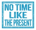 NO TIME LIKE THE PRESENT, text on blue grungy stamp sign