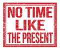 NO TIME LIKE THE PRESENT, text on red grungy stamp sign