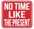 NO TIME LIKE THE PRESENT, words on red stamp sign