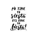 No time to siesta, it`s time to fiesta Cinco de Mayo mexican hand drawn lettering phrase isolated on the white background. Fun bru