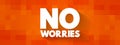 No Worries - expression, meaning `do not worry about that`, text concept background
