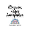 Nobody is born homophobic. Plant love and respect in Portuguese. Lettering. Ink illustration. Modern brush calligraphy