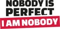 Nobody is perfect. I am nobody.