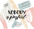 Nobody is perfect. Inspirational quote, calligraphy caption on abstract texture with paint strokes.