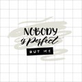 Nobody is perfect but me. Funny quote for printed tee, fashion apparel. Embossed tape words and brush handwriting on