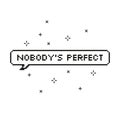 Nobody perfect in speech bubble 8 bit pixel art