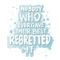 Nobody who ever gave their best regretted it. Motivational quotes.