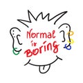 Normal is boring handwritten motivational quote. Print for inspiring poster,