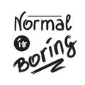 Normal is boring