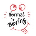 Normal is boring handwritten motivational quote. Print for inspiring poster,