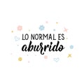 Normal is boring - in Spanish. Lettering. Ink illustration. Modern brush calligraphy