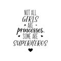 Not all girls are princesses some are superheros. Lettering. calligraphy vector illustration. Feminist quote