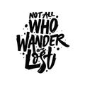 Not all who wander are lost. Hand drawn black color lettering phrase. Motivation text.