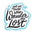 Not All those who wander are lost. Hand drawn vector lettering motivation phrase. Cartoon style.