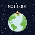 Not cool quote. Global warming and climate change poster with melting Earth in candle form with fire. Global temperature rising.