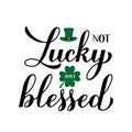 Not lucky just blessed calligraphy hand lettering. Funny St. Patricks day quote typography poster. Vector template for greeting Royalty Free Stock Photo