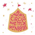 Not my circus, not my monkeys. Funny Polish saying