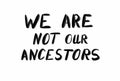 We are not our ancestors lettering on a white background