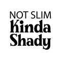 not slim kinda shady black letters quote