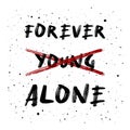 Not young anymore. Forever alone, funny text art design for printing. Minimalist lettering composition. Trendy humor typography