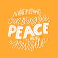 Nothing can bring you peace but yourself. Support quote about inner calm and mindfulness practice. Selfcare slogan