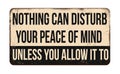 Nothing can disturb your peace of mind unless you allow it to vintage rusty metal sign