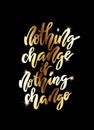 Nothing change if nothing change lettering.