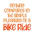 Nothing compares to the simple pleasure of a bike ride. Beautiful inspirational or motivational cycling quote