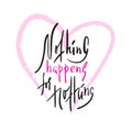 Nothing happens for nothing - inspire and motivational quote. Hand drawn beautiful lettering. Print for inspirational poster, t-sh