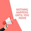 NOTHING HAPPENS UNTIL YOU MOVE Announcement. Hand Holding Megaphone With Speech Bubble