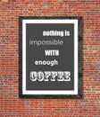 Nothing is impossible with enough coffee written in picture frame