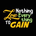 Nothing lose everything to gain