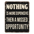 Nothing is more expensive than a missed opportunity vintage rusty metal sign