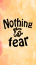 Nothing to fear words lettering on watercolor background. Lifestyle concept