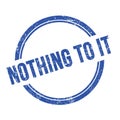 NOTHING TO IT text written on blue grungy round stamp