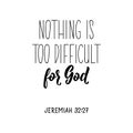 Nothing is too difficult for God. Bible lettering. calligraphy vector. Ink illustration Royalty Free Stock Photo