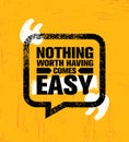 Nothing Worth Having Comes Easy. Inspiring Creative Motivation Quote Poster Template. Vector Typography Banner