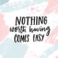 Nothing worth having comes easy. Motivational quote on pastel blue and pink texture. Inspirational poster design.