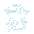 Now Good Day. Lets Go Travel. Hand lettering. Adventure Quotes. Kids print