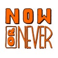 Now Or Never - funny inscription. Hand draw lettering, doodles